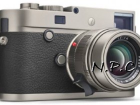 徕卡即将发布新款 M-P Type 240 钛金属限量版相机